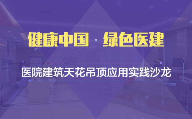 健康中国  绿色医建 医院建筑天花吊顶应用实践沙龙