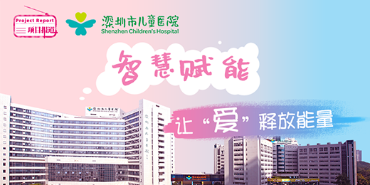 深圳市儿童医院—智慧赋能，让爱释放力量